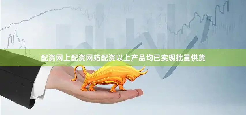 配资网上配资网站配资以上产品均已实现批量供货