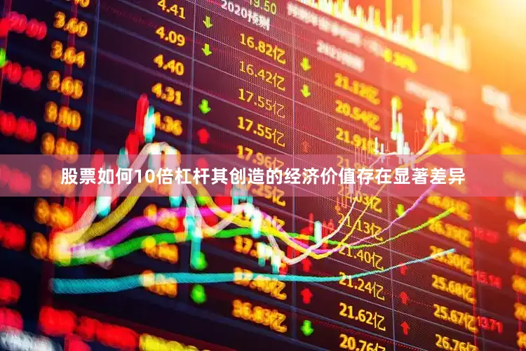 股票如何10倍杠杆其创造的经济价值存在显著差异