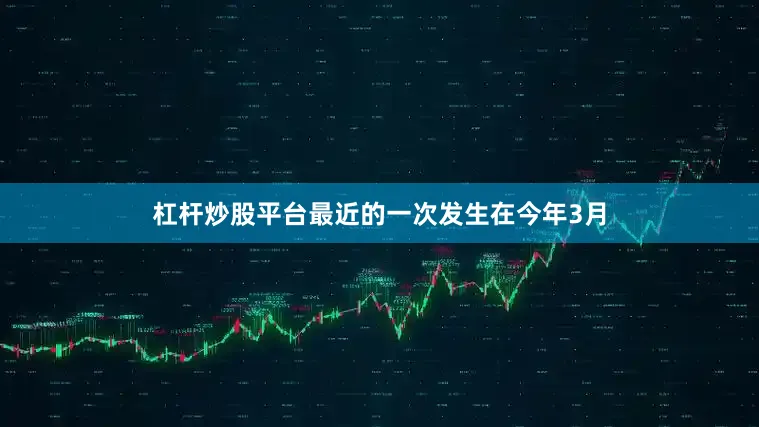杠杆炒股平台最近的一次发生在今年3月