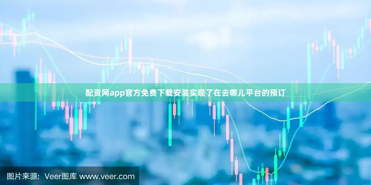 配资网app官方免费下载安装实现了在去哪儿平台的预订