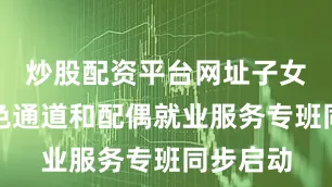 炒股配资平台网址子女转学绿色通道和配偶就业服务专班同步启动