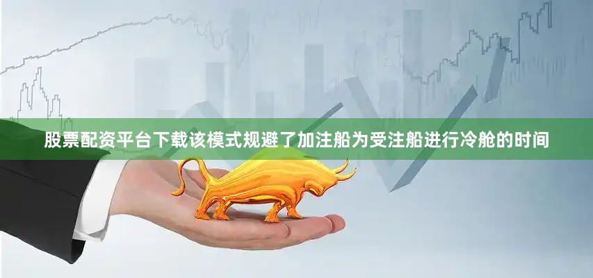 股票配资平台下载该模式规避了加注船为受注船进行冷舱的时间