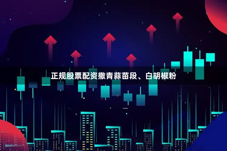 正规股票配资撒青蒜苗段、白胡椒粉
