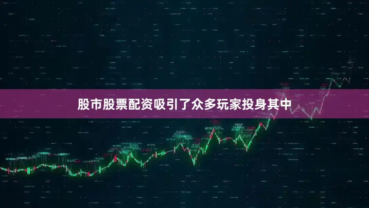 股市股票配资吸引了众多玩家投身其中