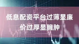 低息配资平台过薄显廉价过厚显臃肿